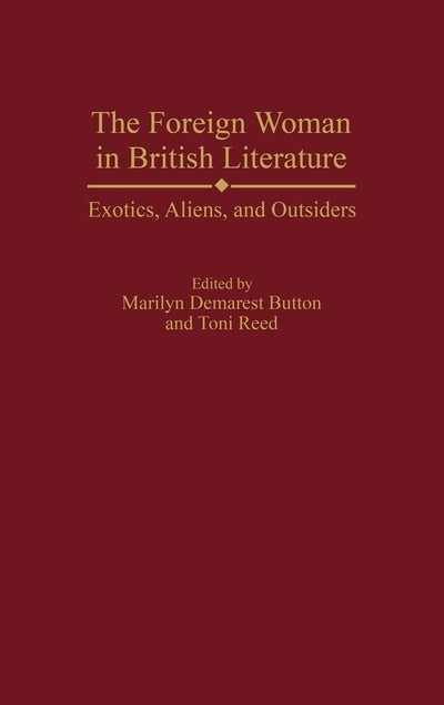 The Foreign Woman in British Literature: Exotics, Aliens, and Outsiders (Contributions in Women's Studies)