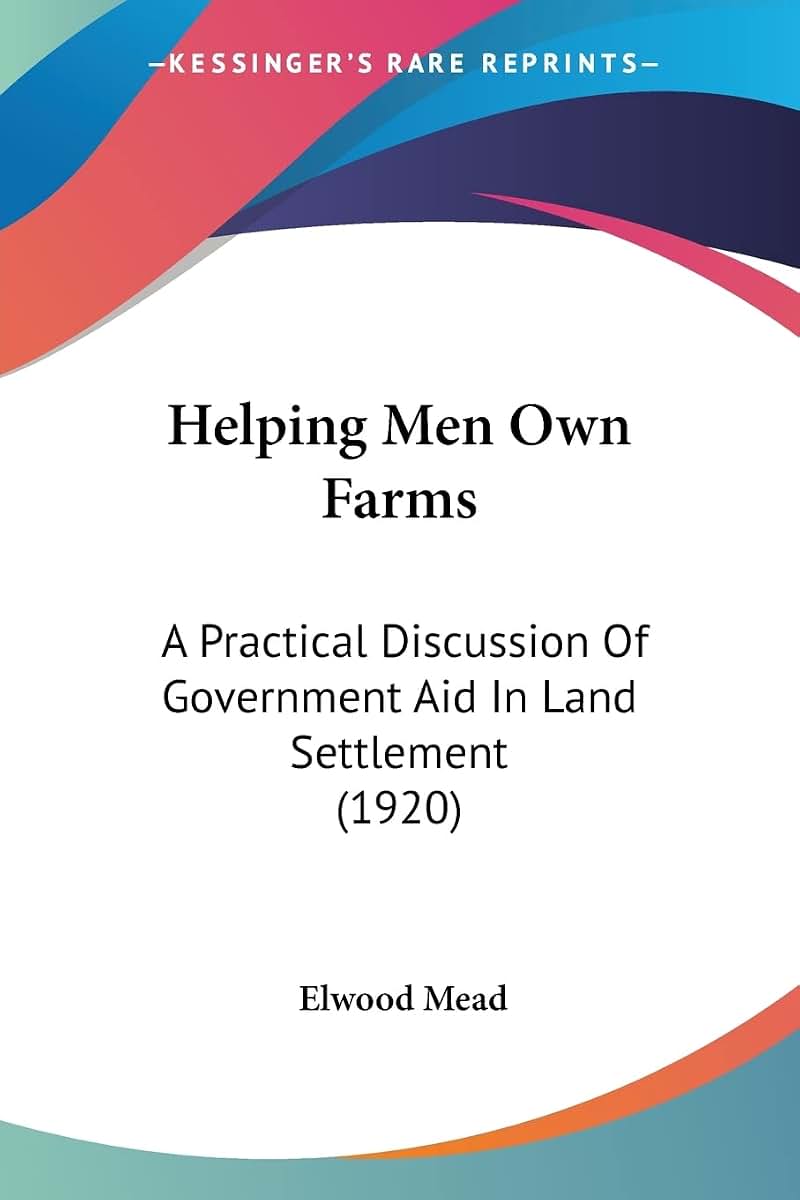 Helping Men Own Farms: A Practical Discussion Of Government Aid In Land Settlement (1920)