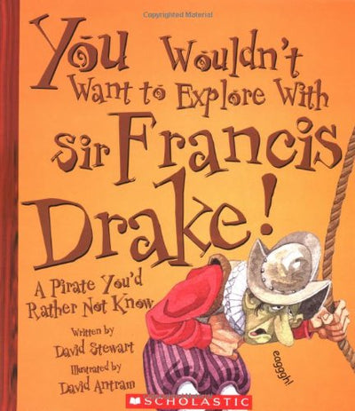 You Wouldn't Want to Explore With Sir Francis Drake!: A Pirate You'd Rather Not Know