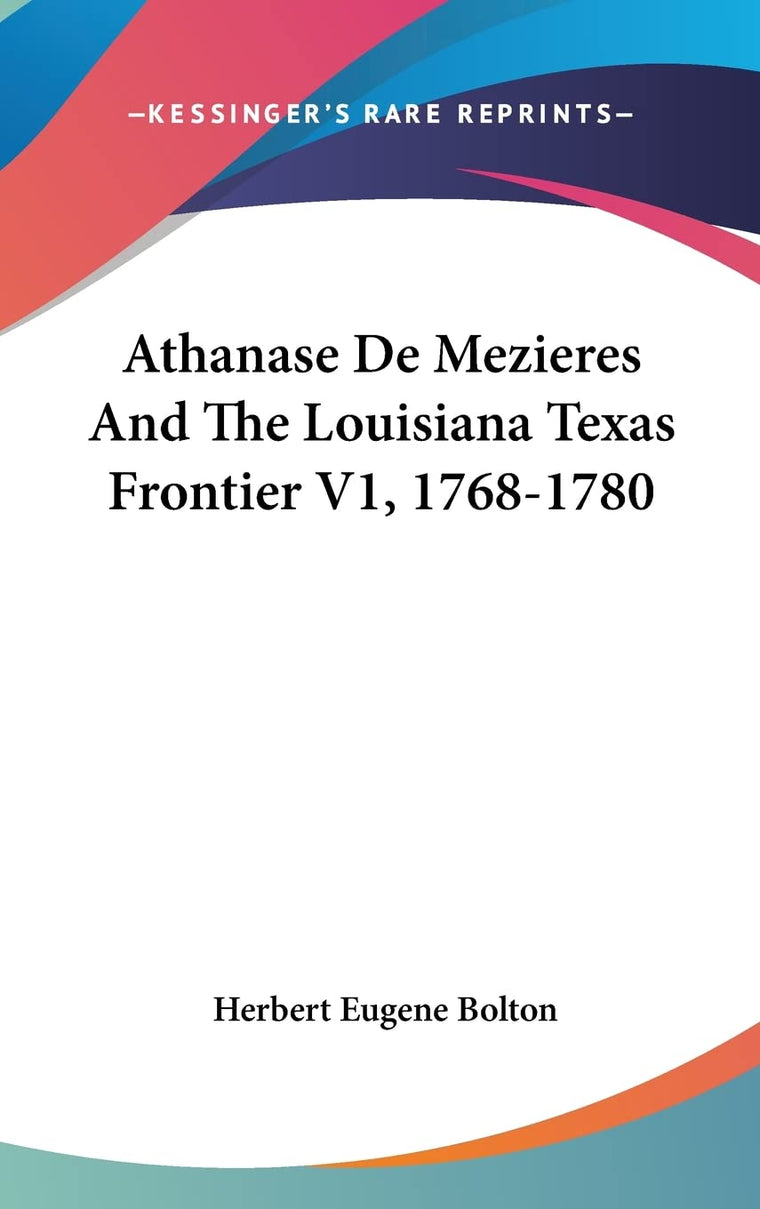 Athanase De Mezieres And The Louisiana Texas Frontier V1, 1768-1780