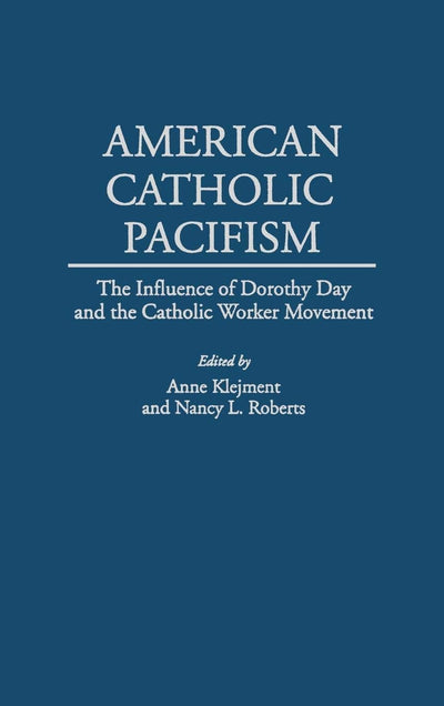American Catholic Pacifism: The Influence of Dorothy Day and the Catholic Worker Movement