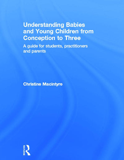 Understanding Babies and Young Children from Conception to Three: A guide for students, practitioners and parents