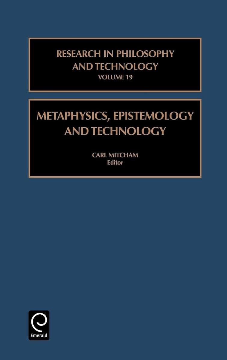 Metaphysics, Epistemology, and Technology (Research in Philosophy and Technology, 19)