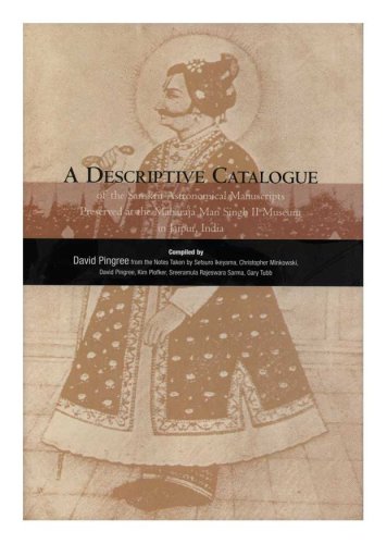 A Descriptive Catalogue of the Sanskrit Astronomical Manuscripts Preserved at the Maharaja Man Singh II Museum in Jaipur, India (Memoirs of the American Philosophical Society)