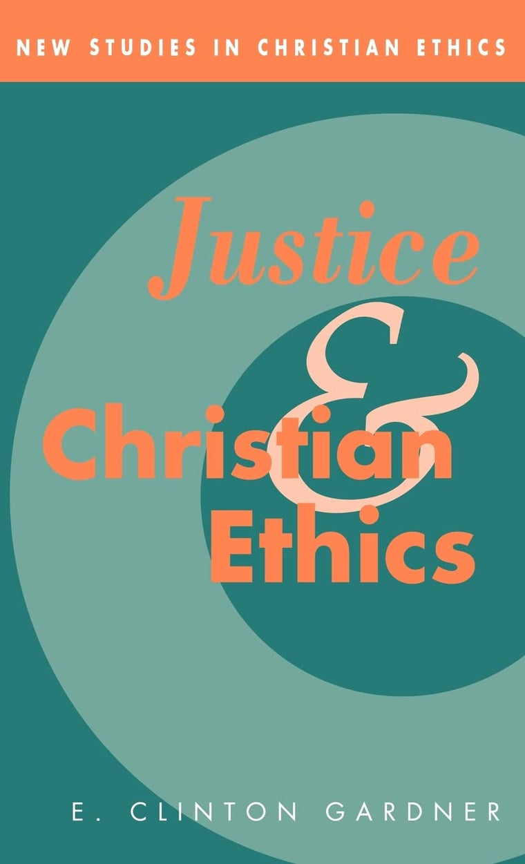 Justice and Christian Ethics (New Studies in Christian Ethics, Series Number 7)