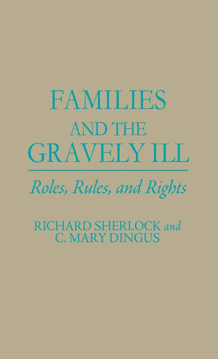 Families and the Gravely Ill: Roles, Rules, and Rights (Contributions in Medical Studies)