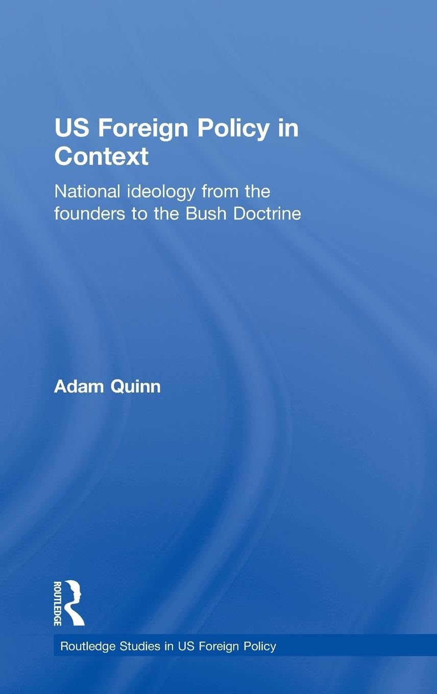 US Foreign Policy in Context: National Ideology from the Founders to the Bush Doctrine (Routledge Studies in US Foreign Policy)