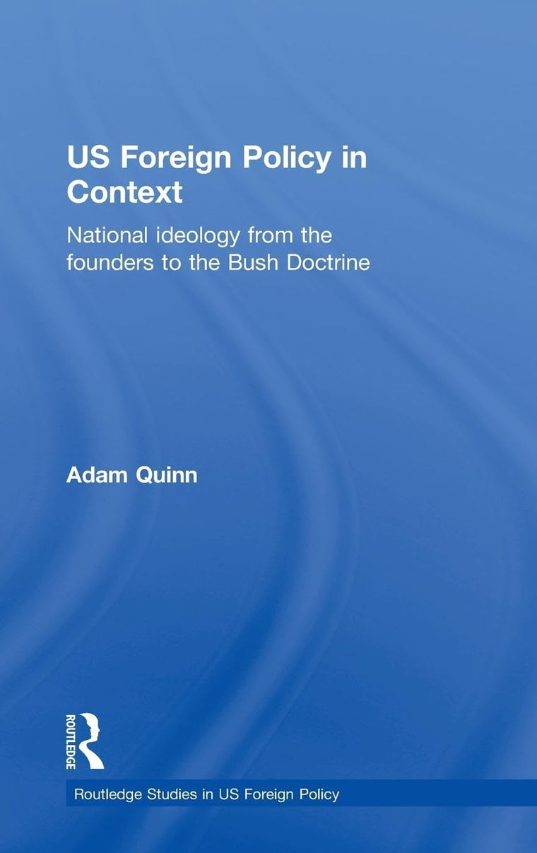 US Foreign Policy in Context: National Ideology from the Founders to the Bush Doctrine (Routledge Studies in US Foreign Policy)