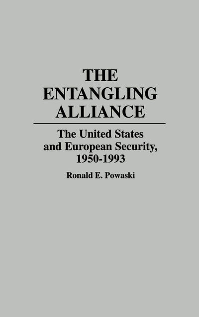 The Entangling Alliance: The United States and European Security, 1950-1993 (Contributions to the Study of World History)