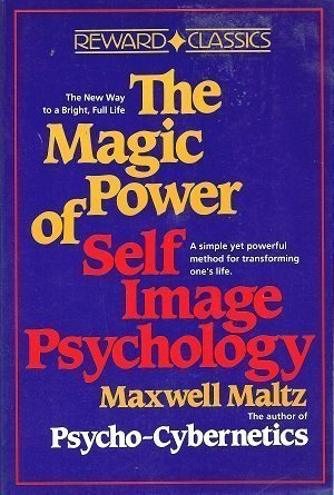 The Magic Power of Self-Image Psychology by Maxwell Maltz