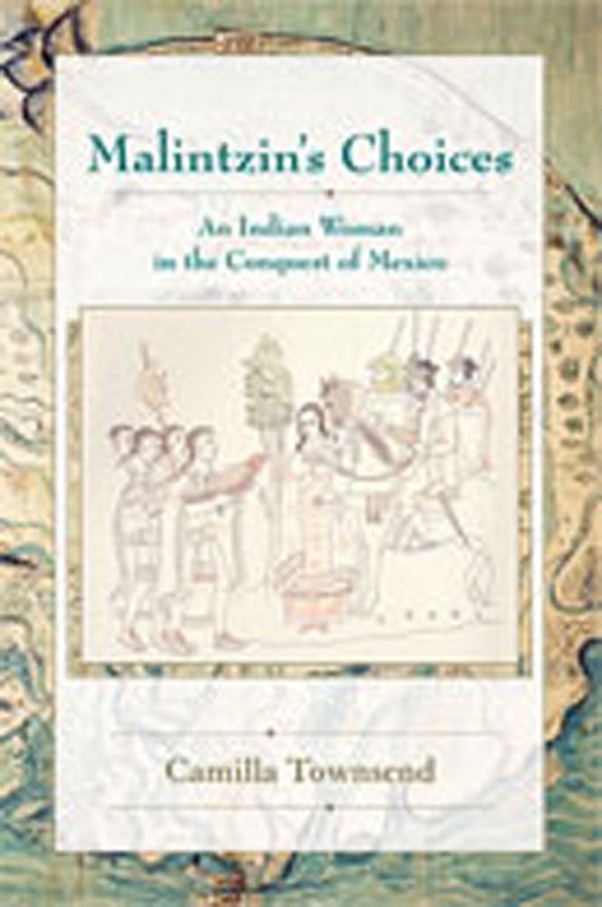 Malintzin's Choices: An Indian Woman in the Conquest of Mexi