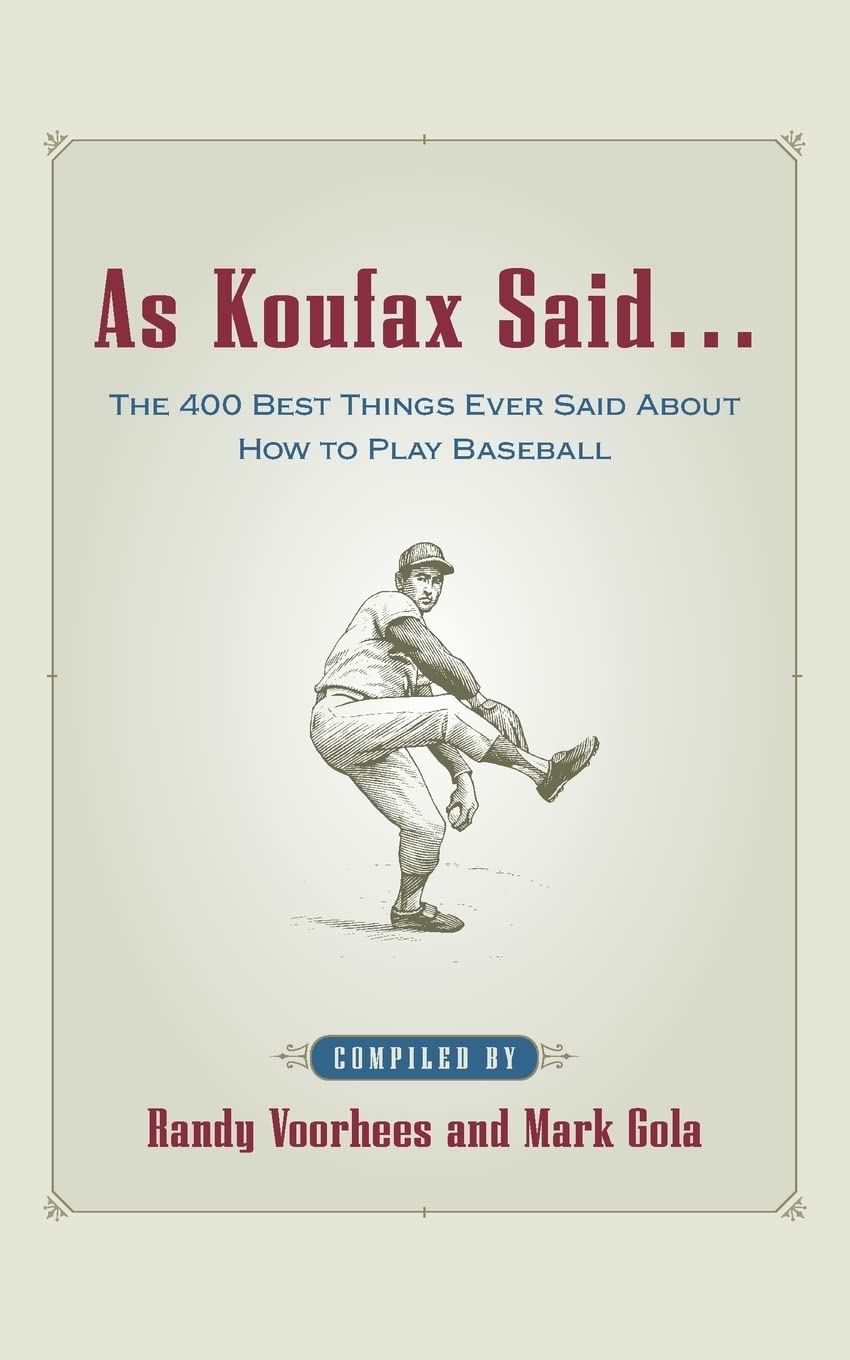 As Koufax Said... : The 400 Greatest Things Ever Said About Baseball