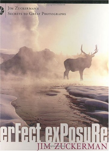 Perfect Exposure: Jim Zuckerman's Secrets to Great Photographs