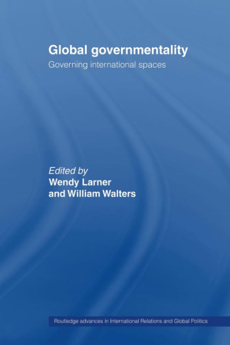 Global Governmentality: Governing International Spaces (Routledge Advances in International Relations and Global Politics)