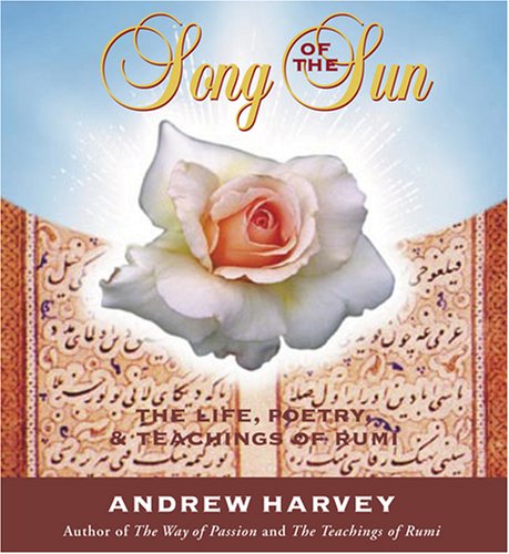 Song of the Sun: The Life, Poetry, & Teachings of Rumi