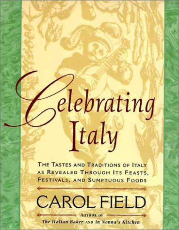 Celebrating Italy: Tastes & Traditions of Italy as Revealed Through Its Feasts, Festivals & Sumptuous Foods, The