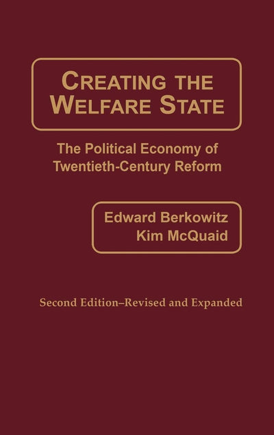 Creating the Welfare State: The Political Economy of Twentieth-Century Reform; Second Edition--Revised and Expanded
