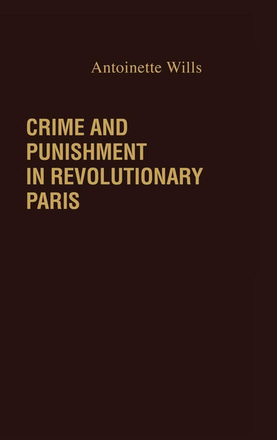 Crime and Punishment in Revolutionary Paris (Contributions in Legal Studies)