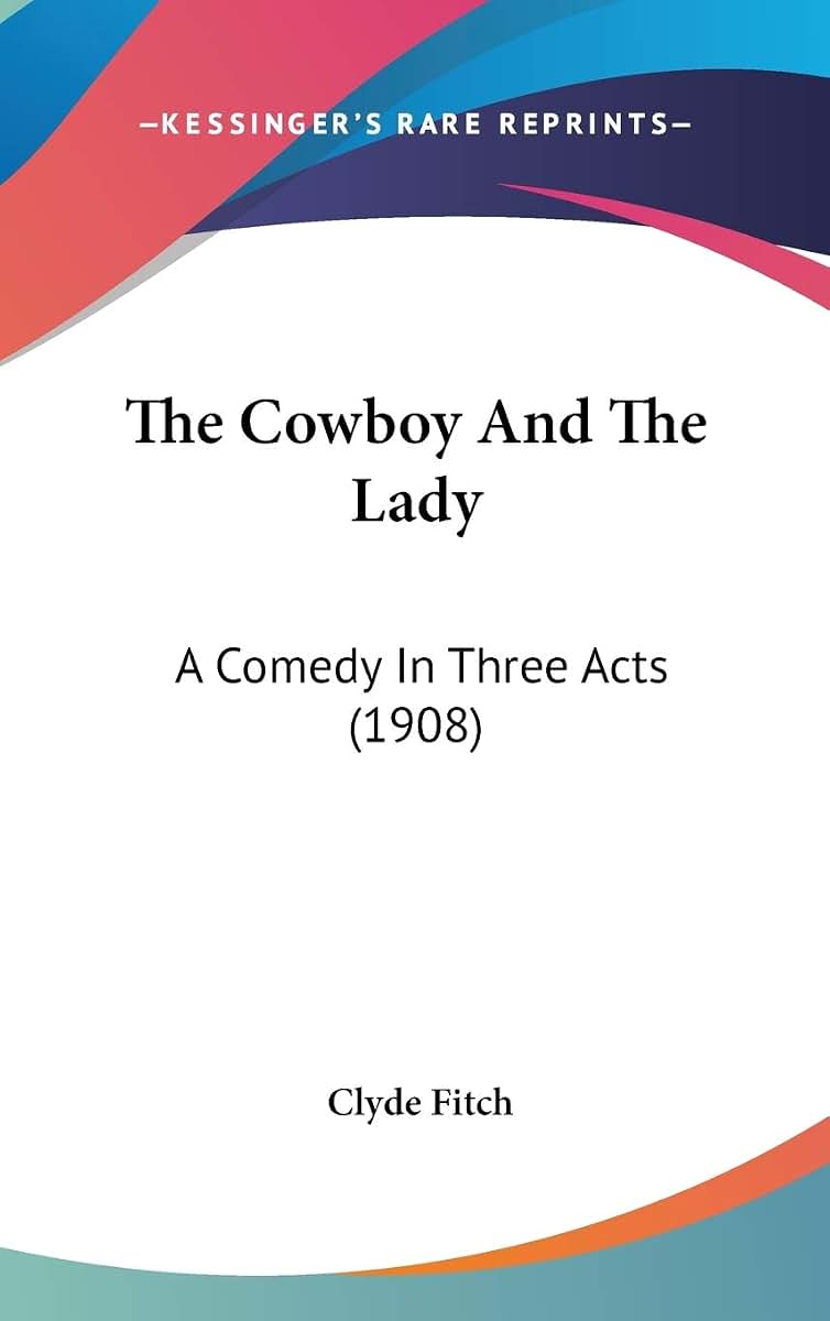 The Cowboy And The Lady: A Comedy In Three Acts (1908)