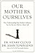 Our Mothers, Ourselves: How Understanding Your Mother's Influence Can Set You on a Path to a Better Life