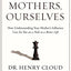 Our Mothers, Ourselves: How Understanding Your Mother's Influence Can Set You on a Path to a Better Life