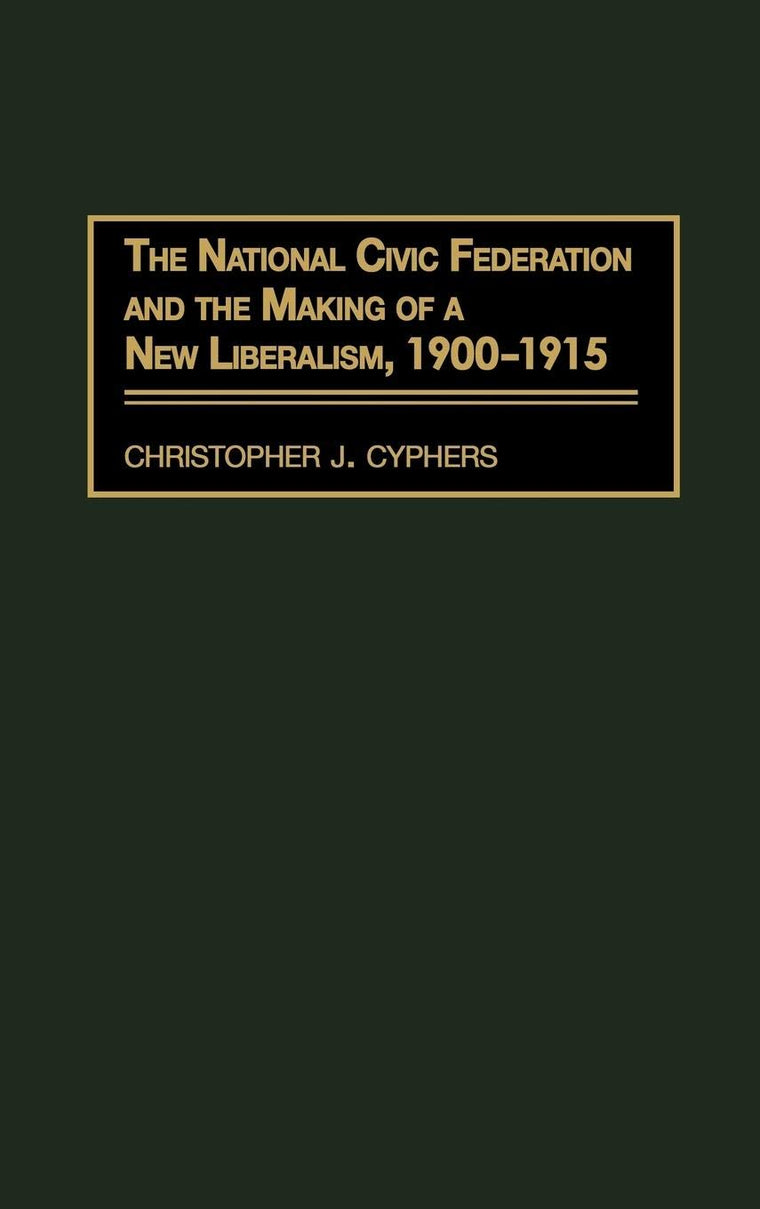 The National Civic Federation and the Making of a New Liberalism, 1900-1915:
