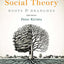 Social Theory: Roots and Branches