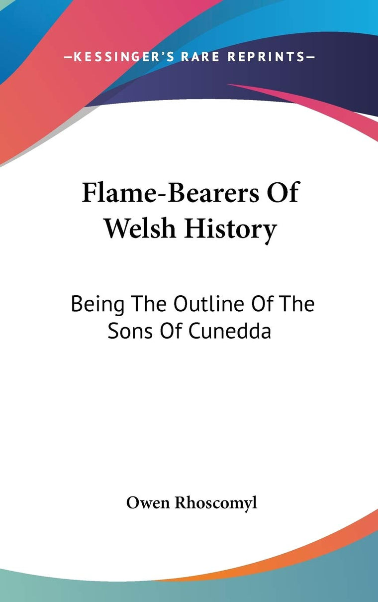 Flame-Bearers Of Welsh History: Being The Outline Of The Sons Of Cunedda