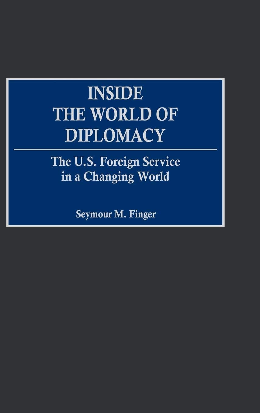 Inside the World of Diplomacy: The U.S. Foreign Service in a Changing World