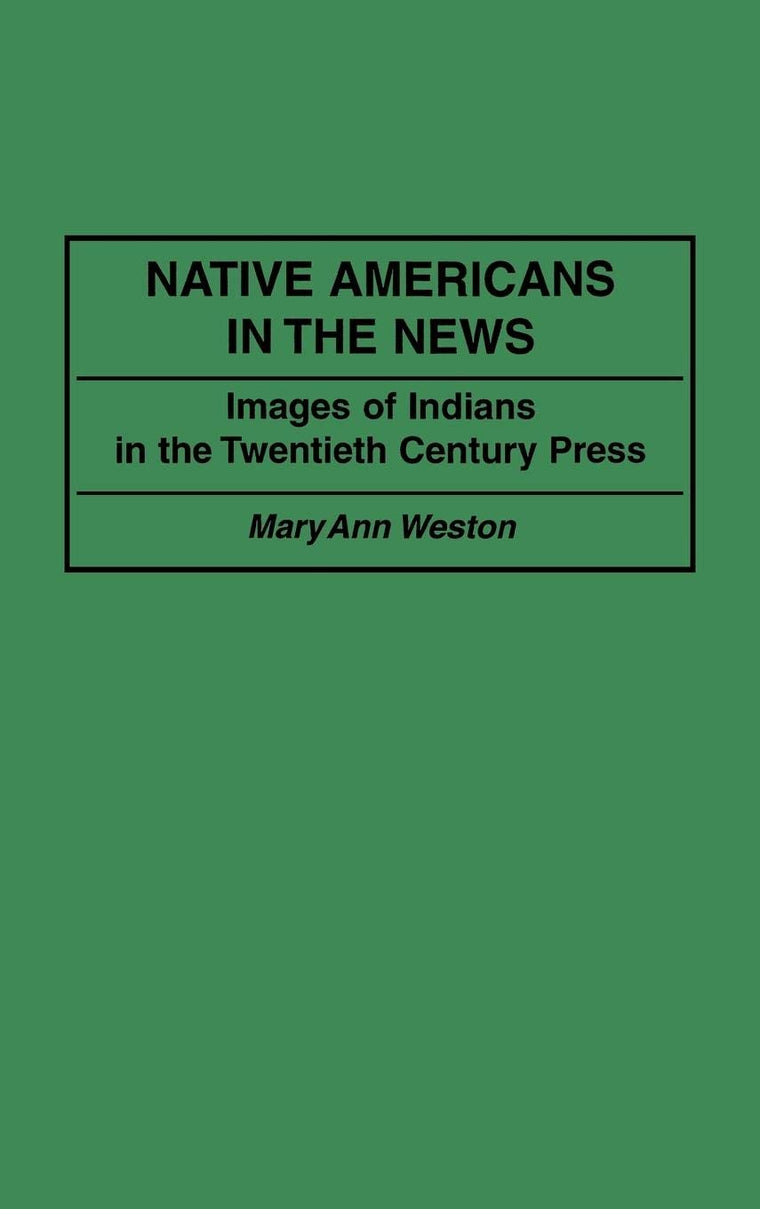 Native Americans in the News: Images of Indians in the Twentieth Century Press (Contributions to the Study of Mass Media and Communications)