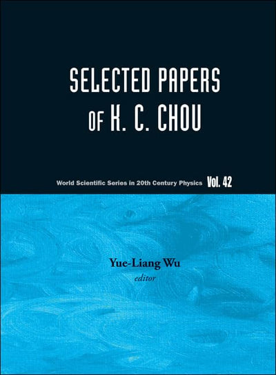 SELECTED PAPERS OF K C CHOU (World Scientific Series 20th Century Physics, 42)