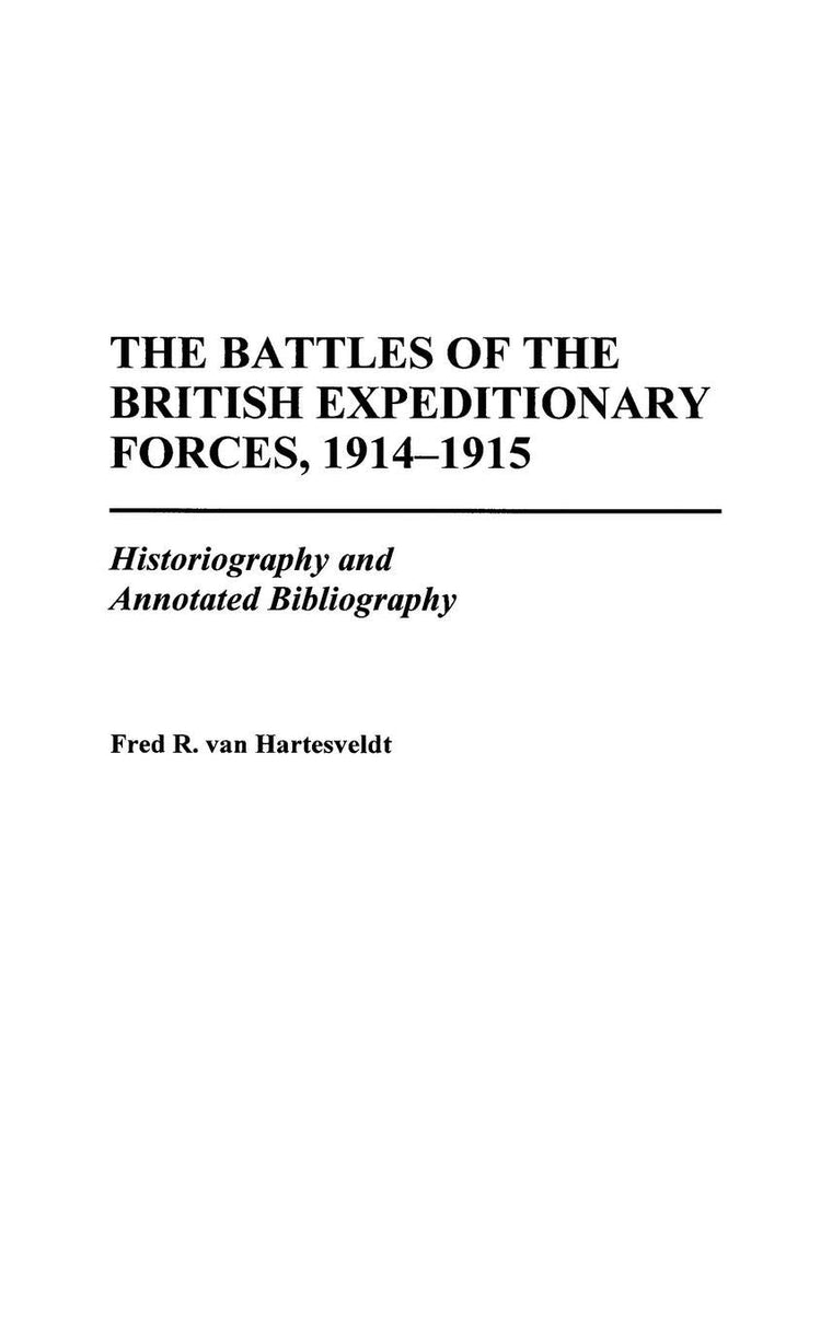 The Battles of the British Expeditionary Forces, 1914-1915: Historiography and Annotated Bibliography (Bibliographies of Battles and Leaders)