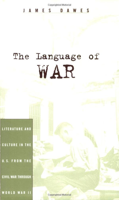 The Language of War: Literature and Culture in the U.S. from the Civil War through World War II