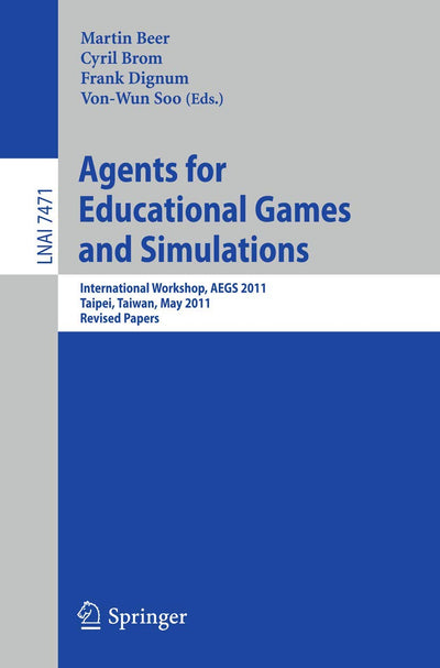 Agents for Educational Games and Simulations: International Workshop, AEGS 2011, Taipei, Taiwan, May 2, 2011, Revised Papers (Lecture Notes in Computer Science, 7471)