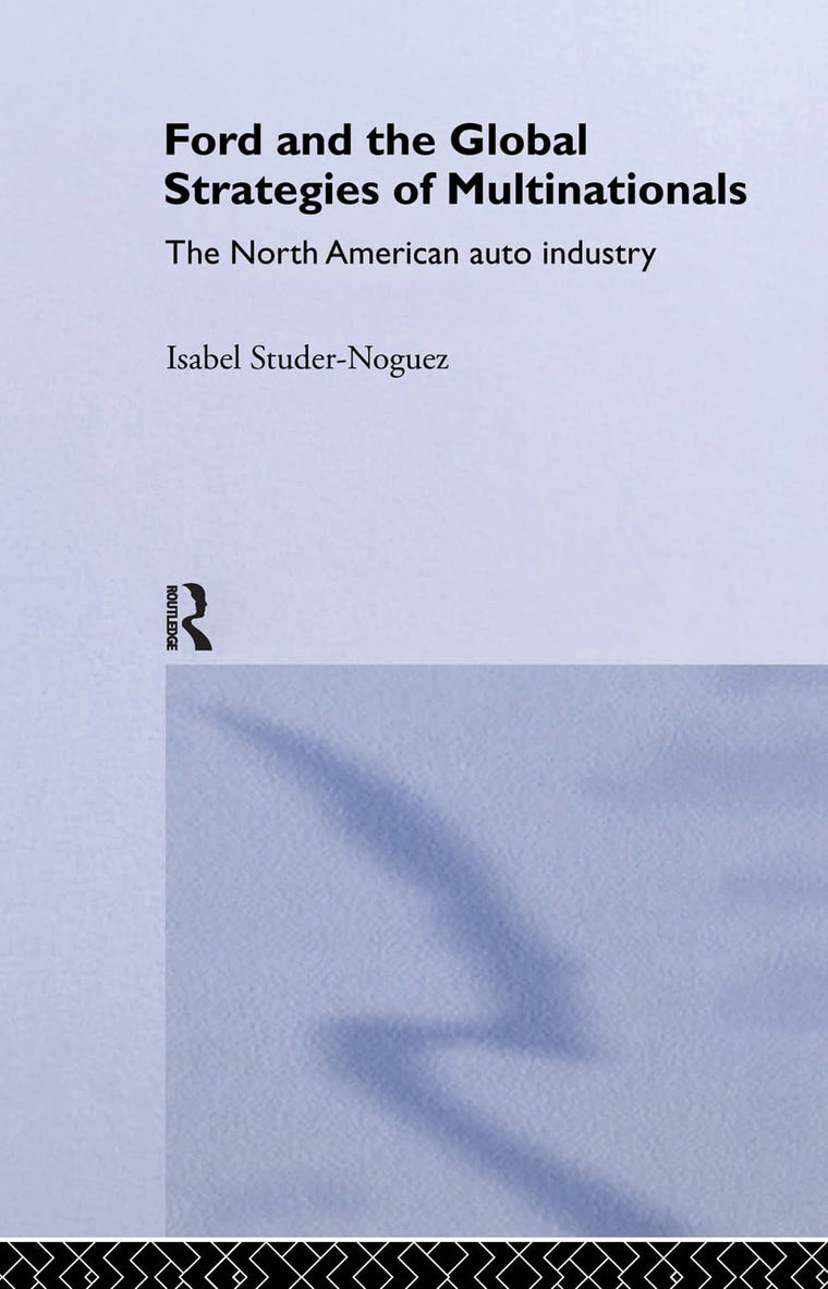 Ford and the Global Strategies of Multinationals; The North American auto industry