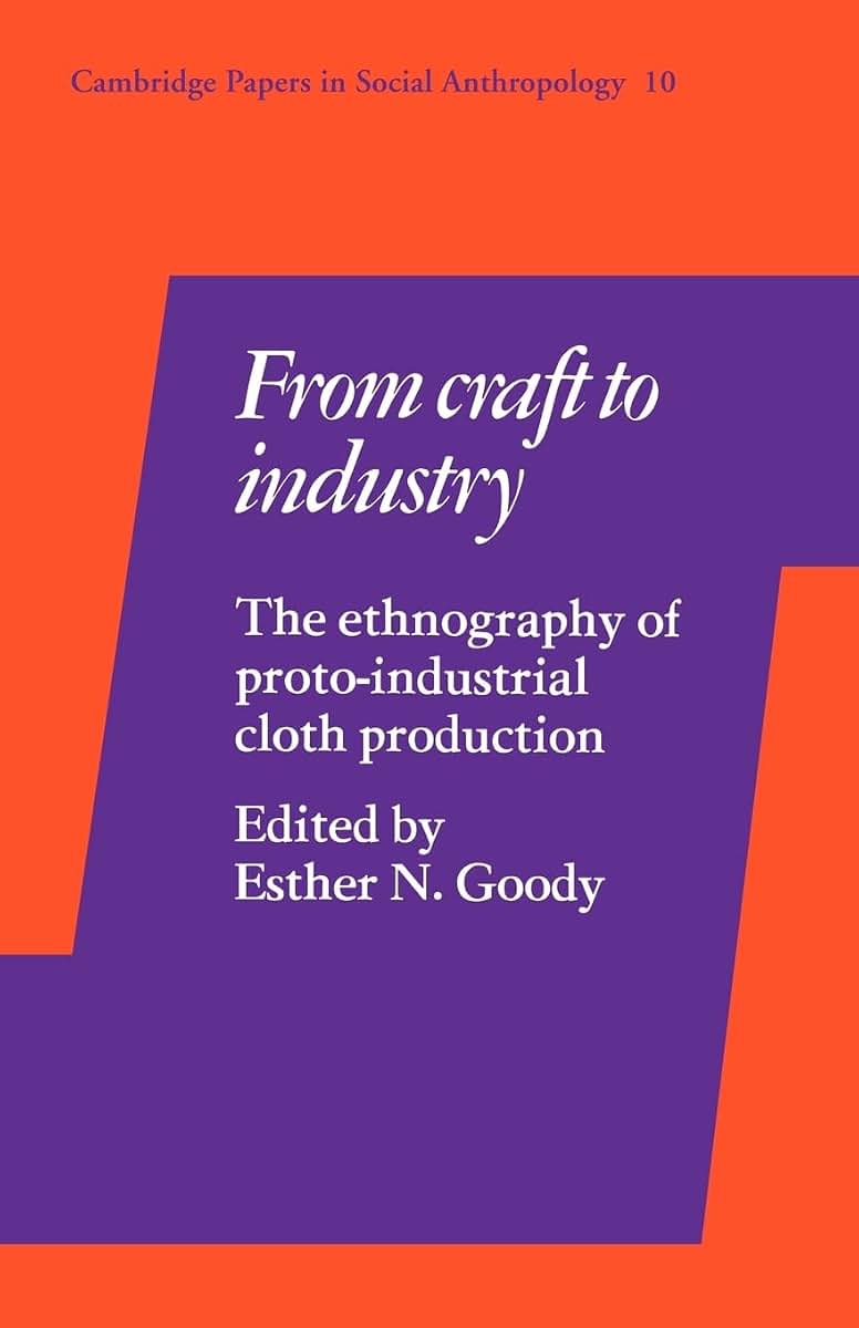 From Craft to Industry: The Ethnography of Proto-Industrial Cloth Production (Cambridge Papers in Social Anthropology, Series Number 10)