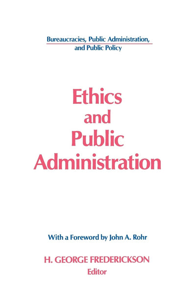 Ethics and Public Administration (Bureaucracies, Public Administration, & Public Policy)