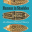 Humans in Shackles: An Atlantic History of Slavery