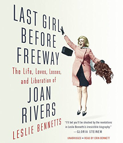 Last Girl Before Freeway: The Life, Loves, Losses, and Liberation of Joan Rivers
