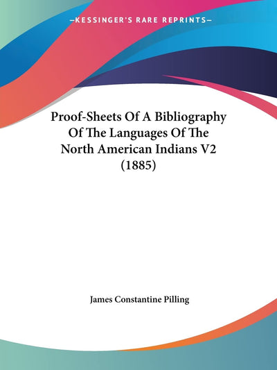 Proof-Sheets Of A Bibliography Of The Languages Of The North American Indians V2 (1885)