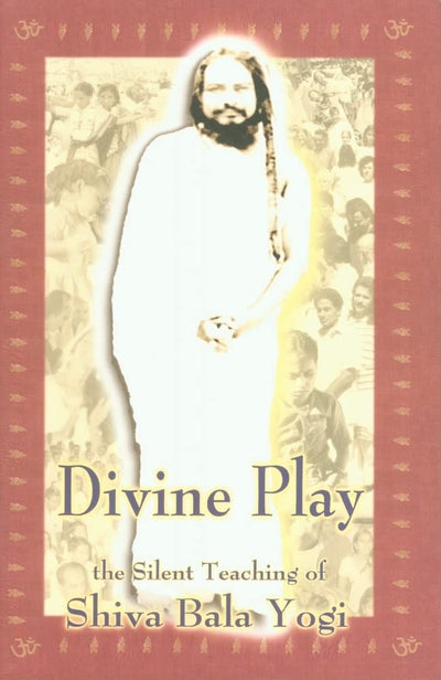 Divine Play, the Silent Teaching of Shivabalayogi