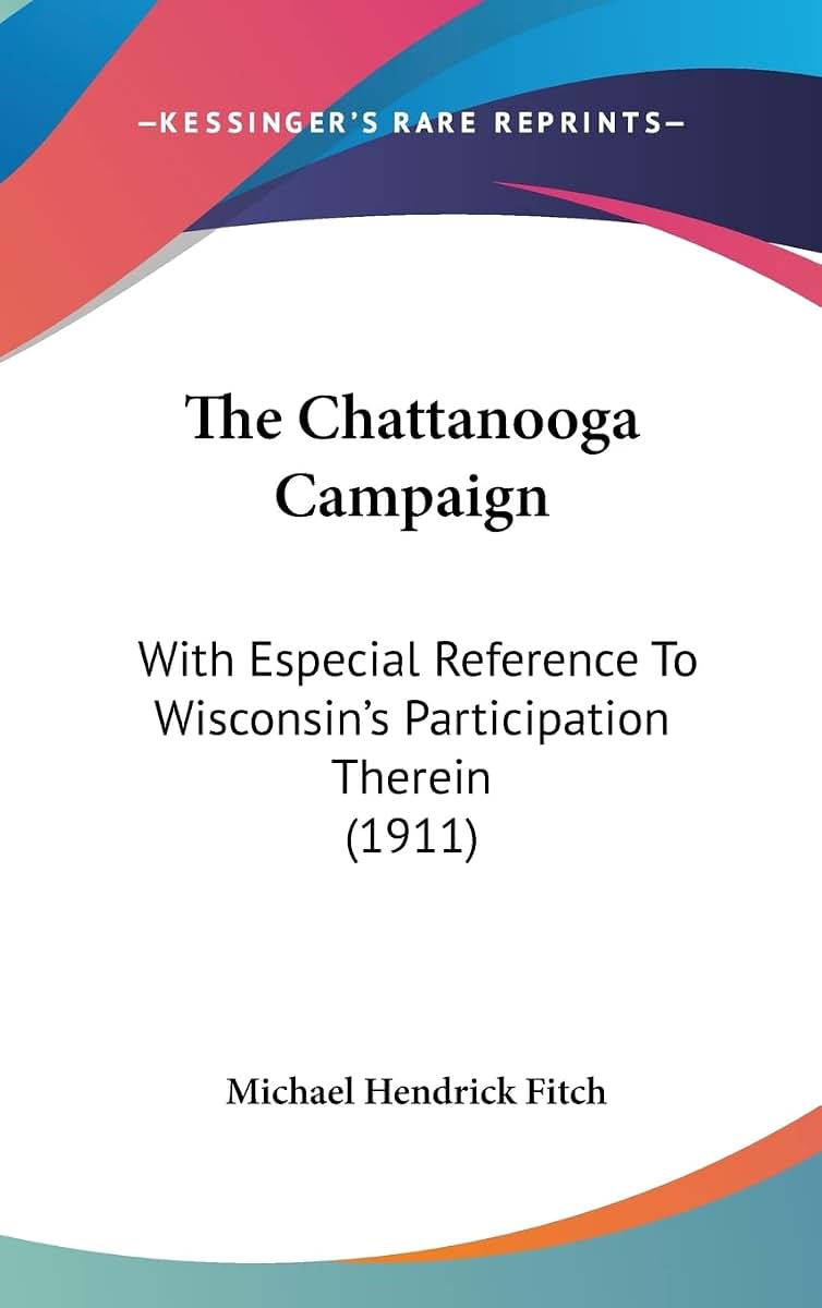 The Chattanooga Campaign: With Especial Reference To Wisconsin's Participation Therein (1911)
