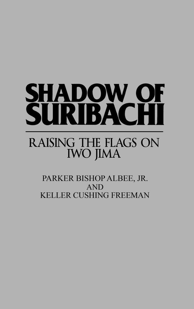 Shadow of Suribachi: Raising the Flags on Iwo Jima
