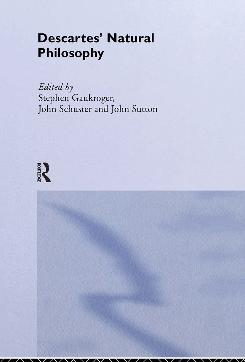 Descartes' Natural Philosophy (Routledge Studies in Seventeenth-Century Philosophy)