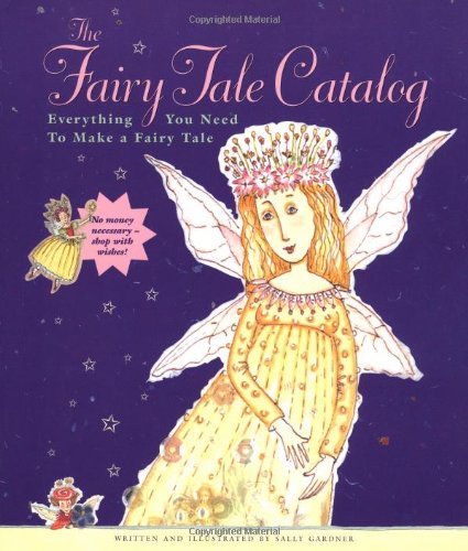 The Fairy Tale Catalog: Everything You Need to Make a Fairy Tale