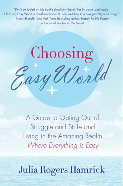 Choosing Easy World: A Guide to Opting Out of Struggle and Strife and Living in the Amazing Realm Where Everything is Easy