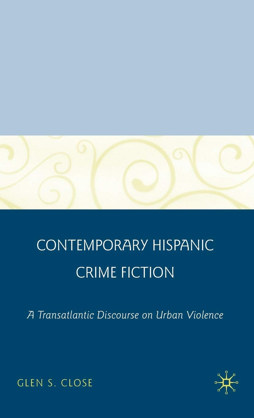 Contemporary Hispanic Crime Fiction: A Transatlantic Discourse on Urban Violence