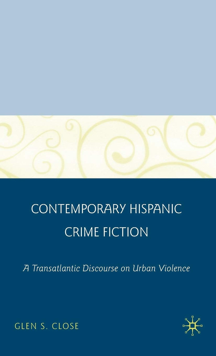 Contemporary Hispanic Crime Fiction: A Transatlantic Discourse on Urban Violence