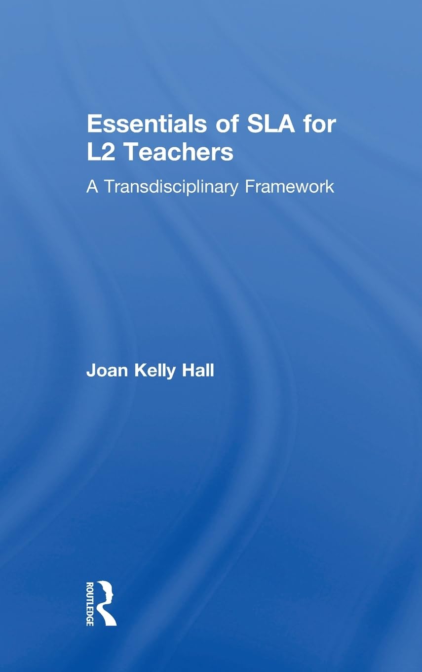 Essentials of SLA for L2 Teachers: A Transdisciplinary Framework