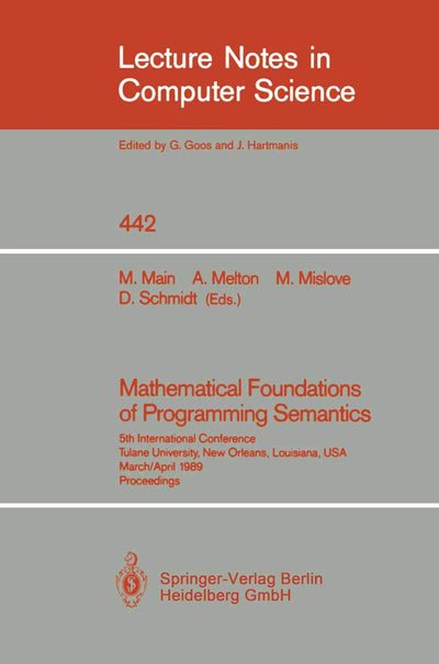 Mathematical Foundations of Programming Semantics: 5th International Conference, Tulane University, New Orleans, Louisiana, USA, March 29-April 1, ... (Lecture Notes in Computer Science, 442)